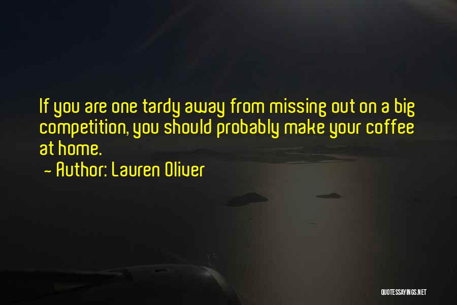 Lauren Oliver Quotes: If You Are One Tardy Away From Missing Out On A Big Competition, You Should Probably Make Your Coffee At