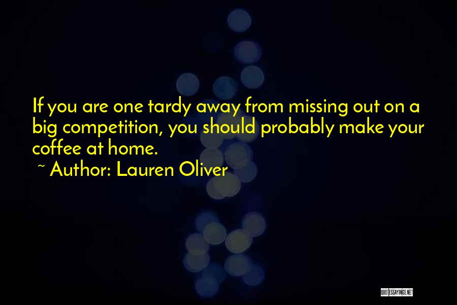 Lauren Oliver Quotes: If You Are One Tardy Away From Missing Out On A Big Competition, You Should Probably Make Your Coffee At