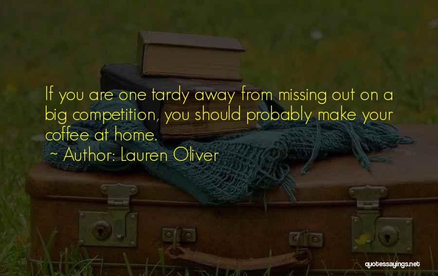 Lauren Oliver Quotes: If You Are One Tardy Away From Missing Out On A Big Competition, You Should Probably Make Your Coffee At