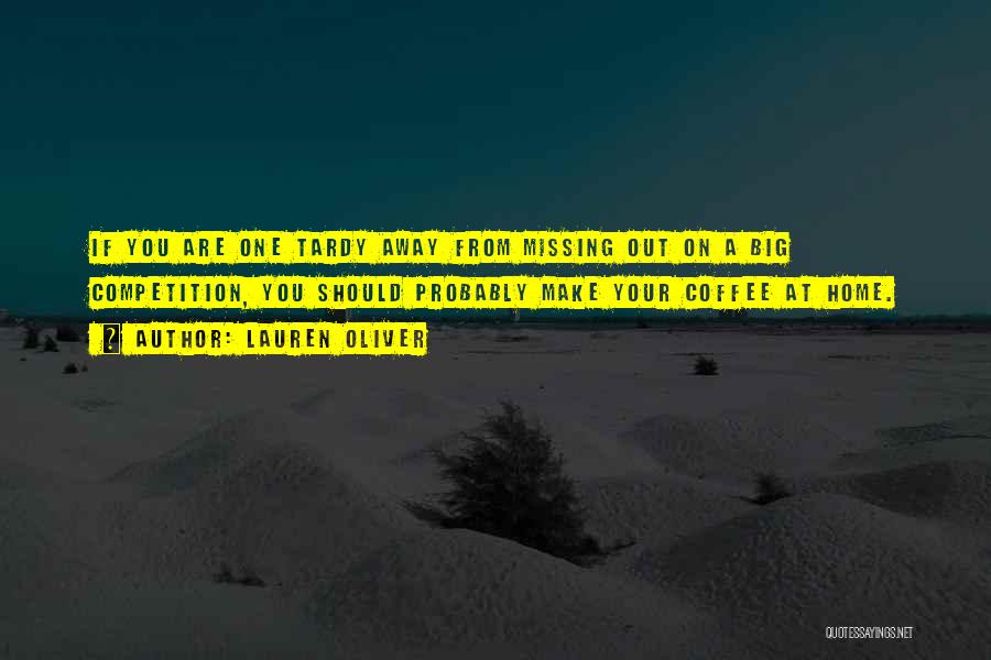 Lauren Oliver Quotes: If You Are One Tardy Away From Missing Out On A Big Competition, You Should Probably Make Your Coffee At