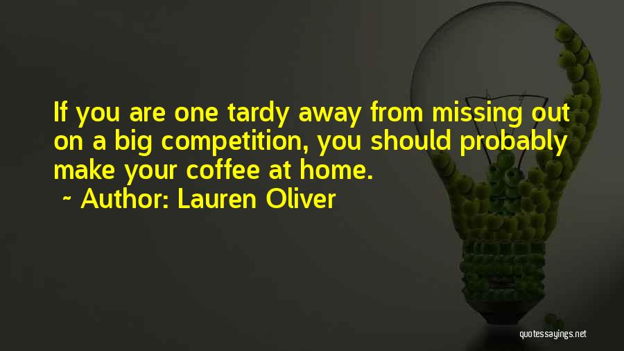 Lauren Oliver Quotes: If You Are One Tardy Away From Missing Out On A Big Competition, You Should Probably Make Your Coffee At