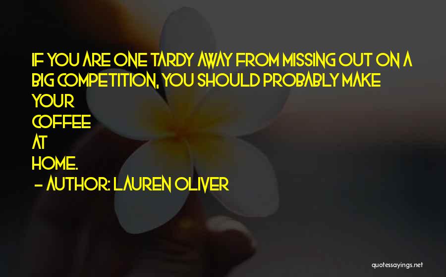 Lauren Oliver Quotes: If You Are One Tardy Away From Missing Out On A Big Competition, You Should Probably Make Your Coffee At