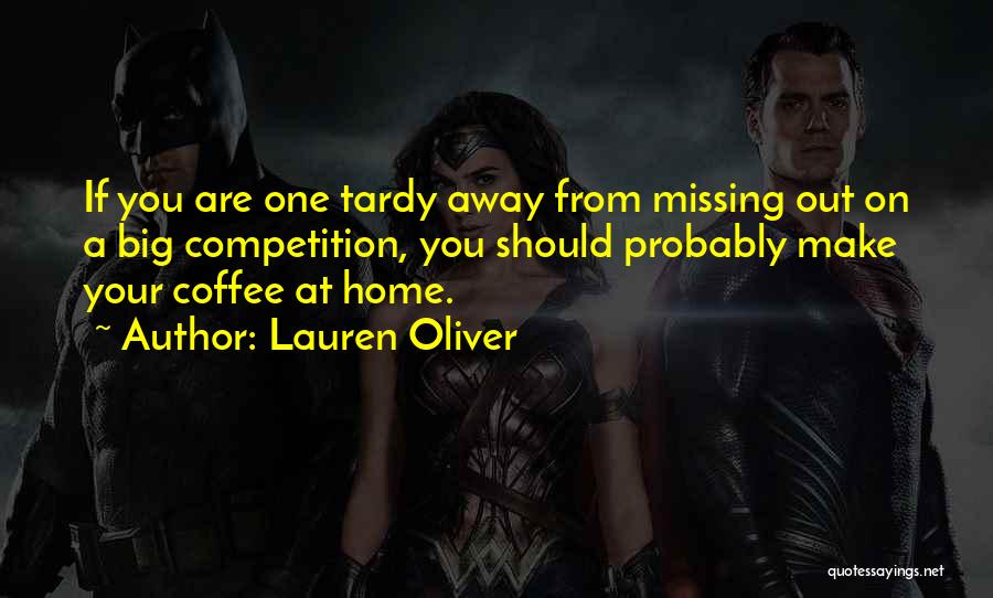 Lauren Oliver Quotes: If You Are One Tardy Away From Missing Out On A Big Competition, You Should Probably Make Your Coffee At