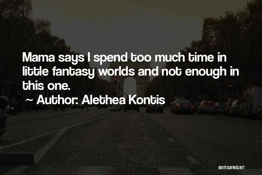 Alethea Kontis Quotes: Mama Says I Spend Too Much Time In Little Fantasy Worlds And Not Enough In This One.