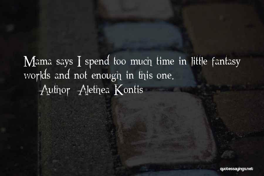 Alethea Kontis Quotes: Mama Says I Spend Too Much Time In Little Fantasy Worlds And Not Enough In This One.