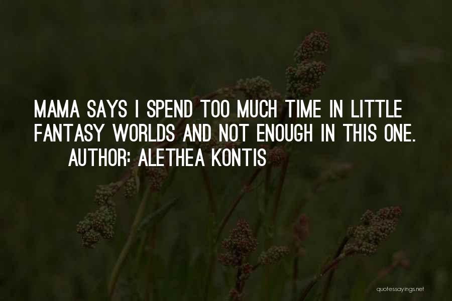 Alethea Kontis Quotes: Mama Says I Spend Too Much Time In Little Fantasy Worlds And Not Enough In This One.