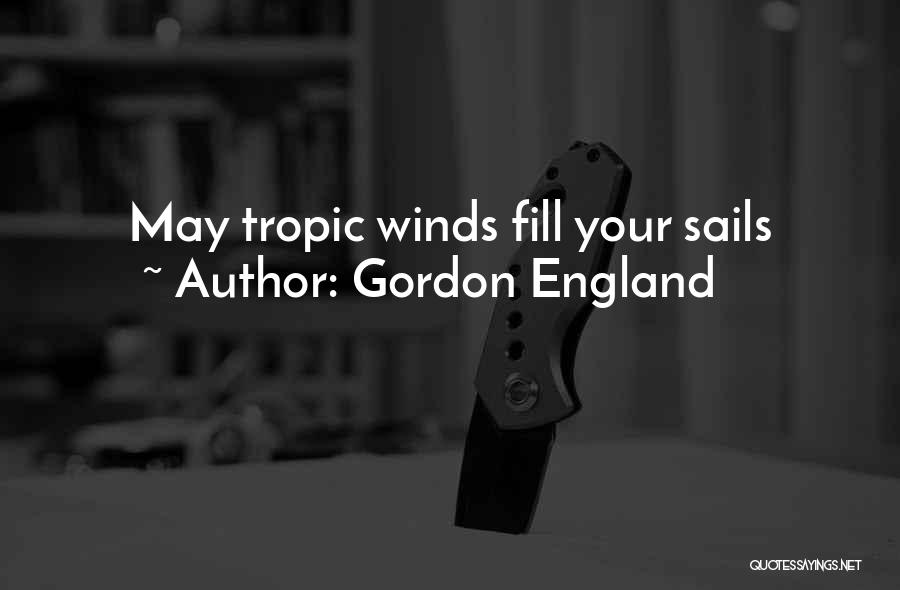 Gordon England Quotes: May Tropic Winds Fill Your Sails