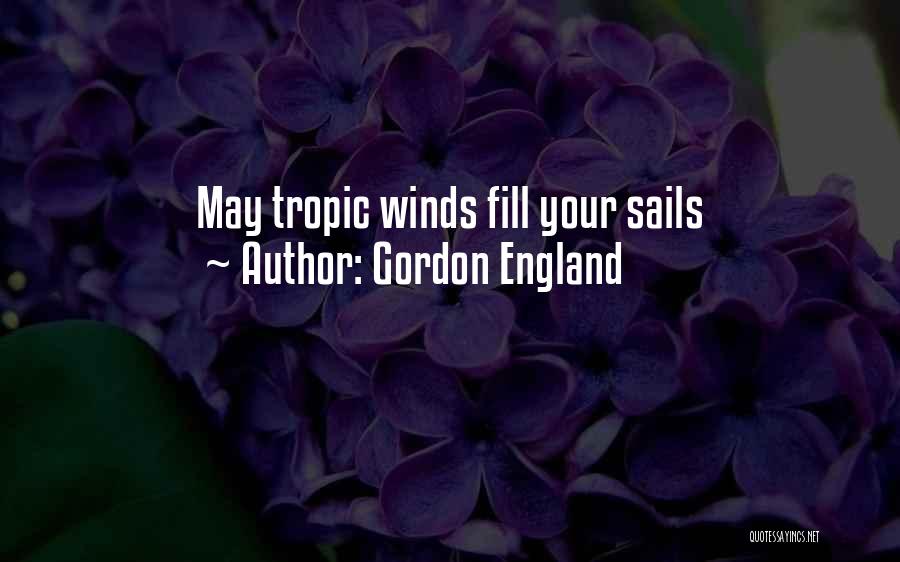 Gordon England Quotes: May Tropic Winds Fill Your Sails