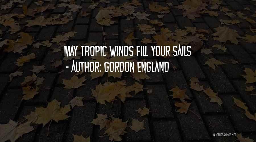Gordon England Quotes: May Tropic Winds Fill Your Sails