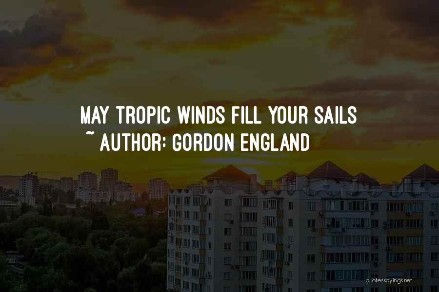 Gordon England Quotes: May Tropic Winds Fill Your Sails