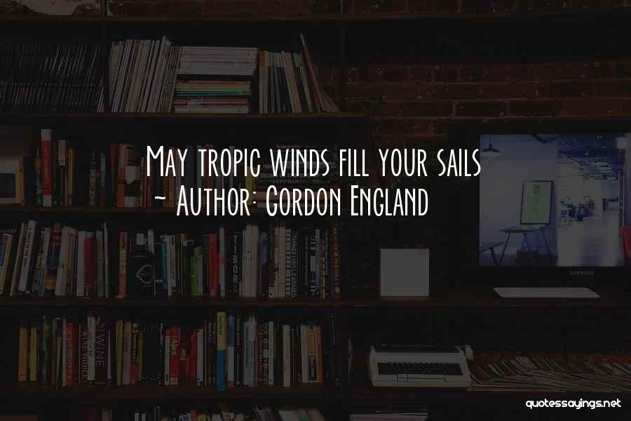 Gordon England Quotes: May Tropic Winds Fill Your Sails