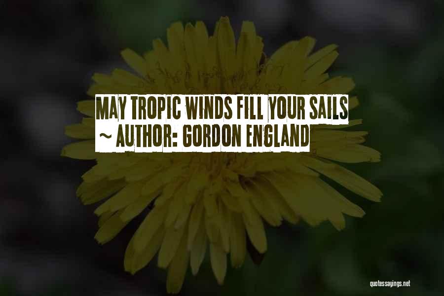 Gordon England Quotes: May Tropic Winds Fill Your Sails