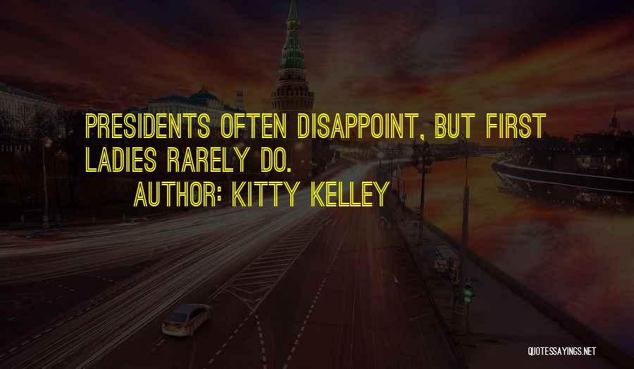 Kitty Kelley Quotes: Presidents Often Disappoint, But First Ladies Rarely Do.