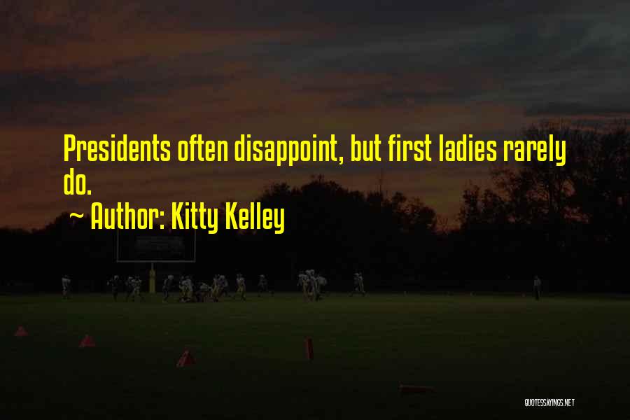 Kitty Kelley Quotes: Presidents Often Disappoint, But First Ladies Rarely Do.