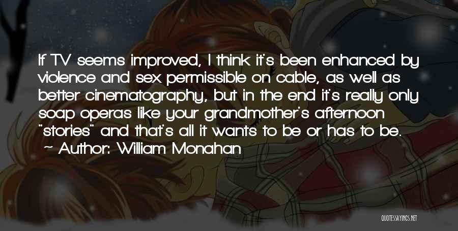 William Monahan Quotes: If Tv Seems Improved, I Think It's Been Enhanced By Violence And Sex Permissible On Cable, As Well As Better