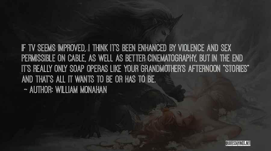 William Monahan Quotes: If Tv Seems Improved, I Think It's Been Enhanced By Violence And Sex Permissible On Cable, As Well As Better