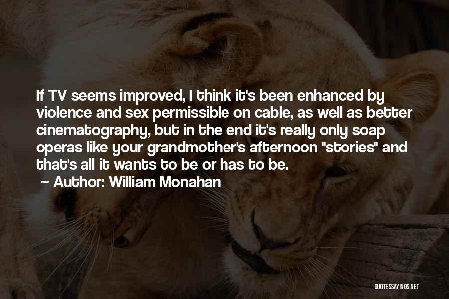 William Monahan Quotes: If Tv Seems Improved, I Think It's Been Enhanced By Violence And Sex Permissible On Cable, As Well As Better