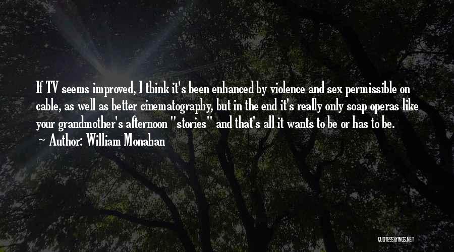 William Monahan Quotes: If Tv Seems Improved, I Think It's Been Enhanced By Violence And Sex Permissible On Cable, As Well As Better