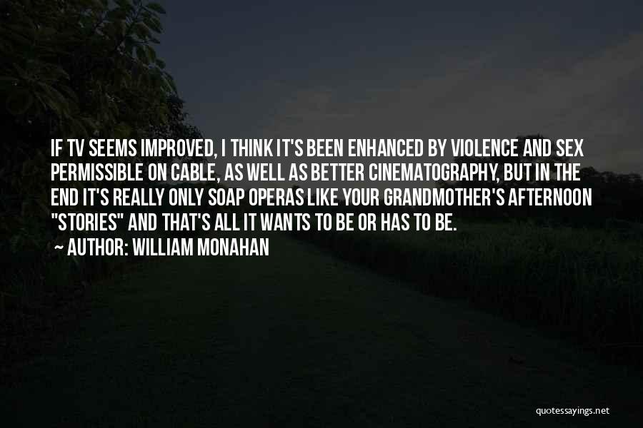 William Monahan Quotes: If Tv Seems Improved, I Think It's Been Enhanced By Violence And Sex Permissible On Cable, As Well As Better
