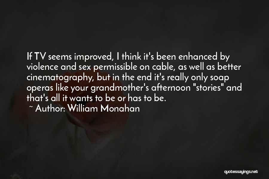 William Monahan Quotes: If Tv Seems Improved, I Think It's Been Enhanced By Violence And Sex Permissible On Cable, As Well As Better