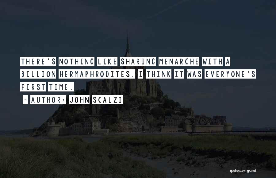 John Scalzi Quotes: There's Nothing Like Sharing Menarche With A Billion Hermaphrodites. I Think It Was Everyone's First Time.