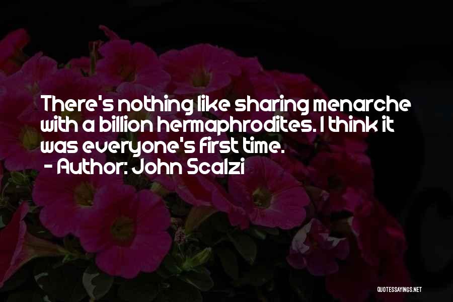 John Scalzi Quotes: There's Nothing Like Sharing Menarche With A Billion Hermaphrodites. I Think It Was Everyone's First Time.