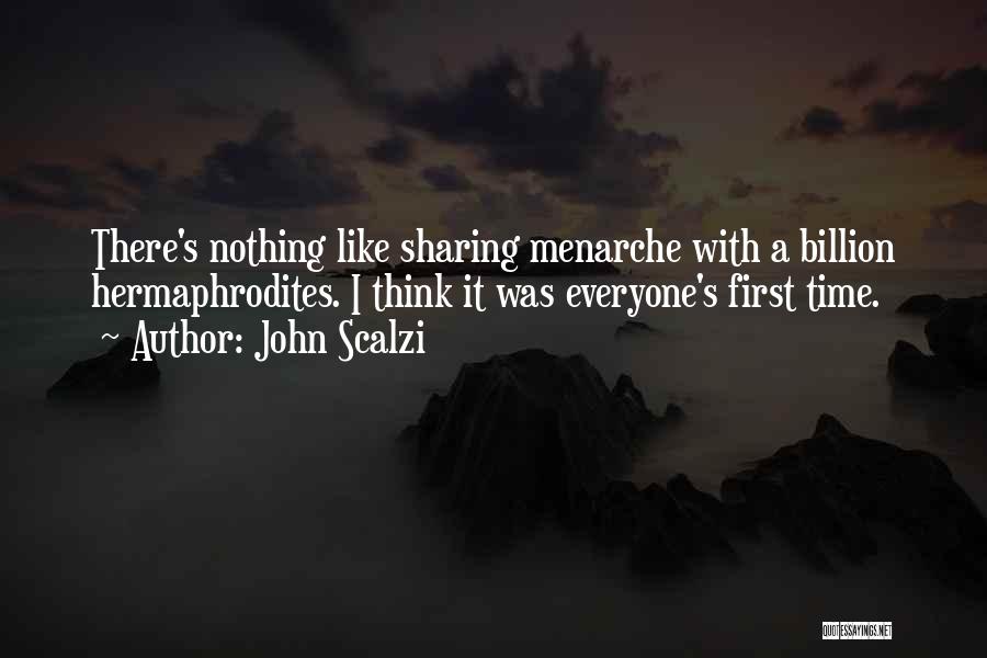 John Scalzi Quotes: There's Nothing Like Sharing Menarche With A Billion Hermaphrodites. I Think It Was Everyone's First Time.