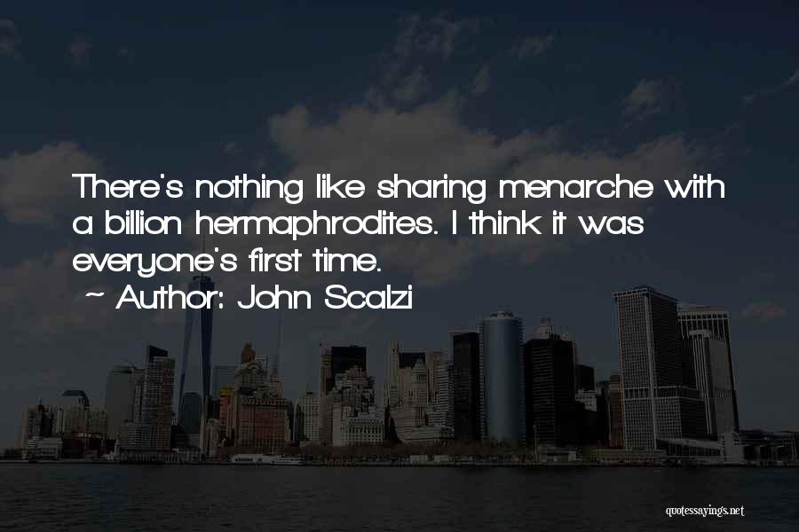 John Scalzi Quotes: There's Nothing Like Sharing Menarche With A Billion Hermaphrodites. I Think It Was Everyone's First Time.