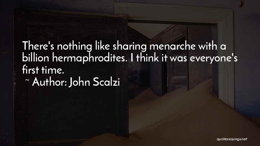John Scalzi Quotes: There's Nothing Like Sharing Menarche With A Billion Hermaphrodites. I Think It Was Everyone's First Time.