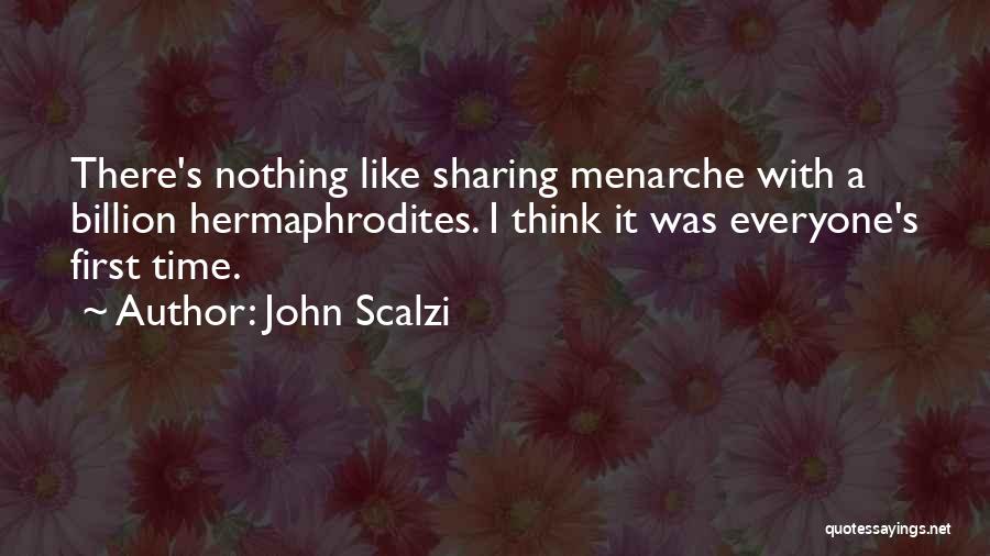 John Scalzi Quotes: There's Nothing Like Sharing Menarche With A Billion Hermaphrodites. I Think It Was Everyone's First Time.