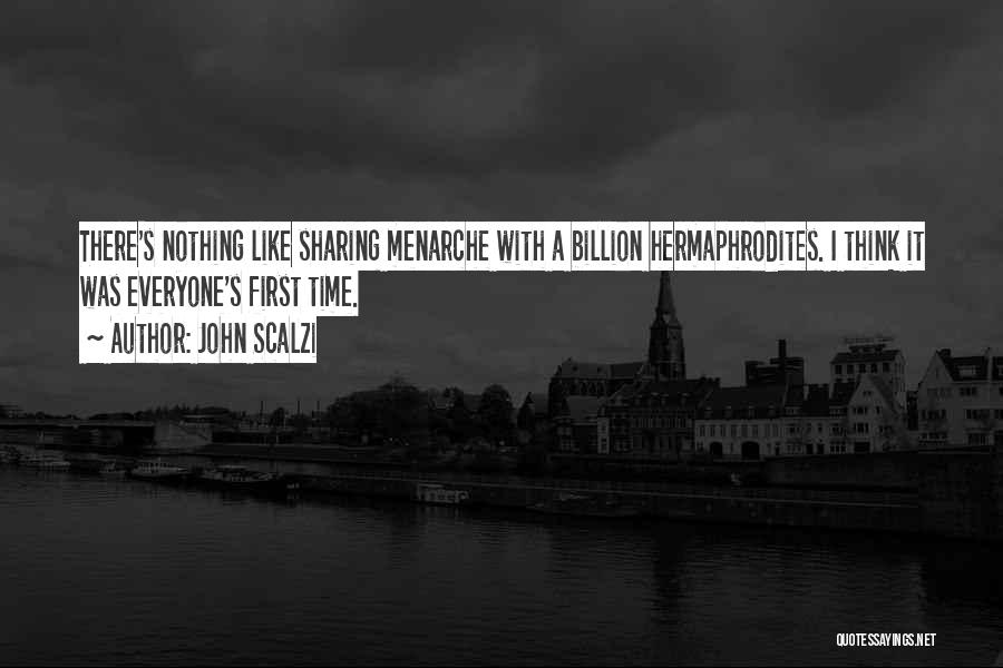 John Scalzi Quotes: There's Nothing Like Sharing Menarche With A Billion Hermaphrodites. I Think It Was Everyone's First Time.