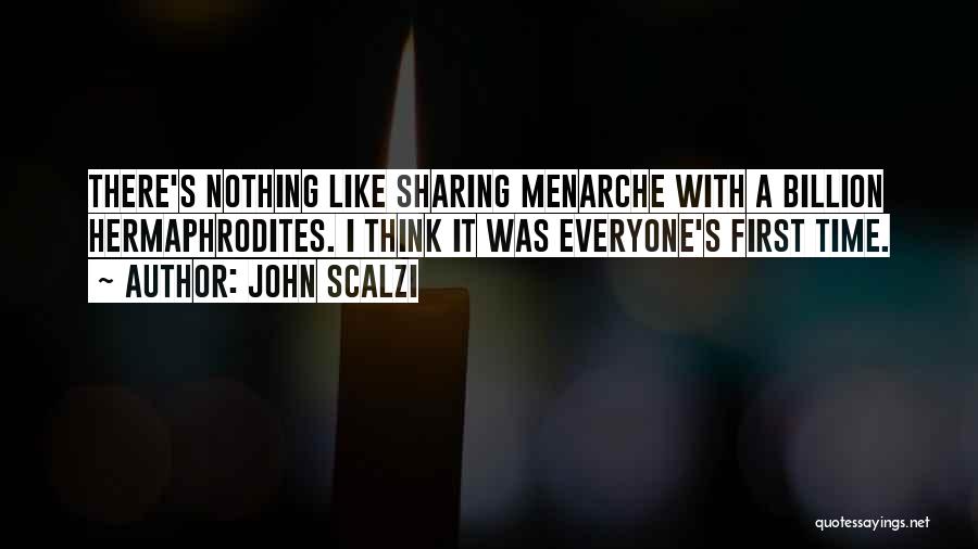 John Scalzi Quotes: There's Nothing Like Sharing Menarche With A Billion Hermaphrodites. I Think It Was Everyone's First Time.