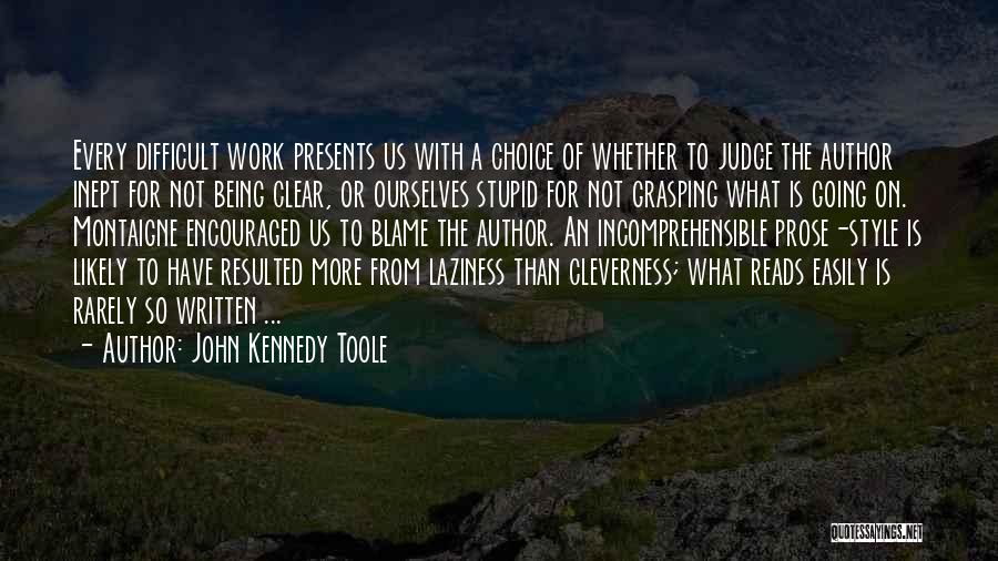 John Kennedy Toole Quotes: Every Difficult Work Presents Us With A Choice Of Whether To Judge The Author Inept For Not Being Clear, Or