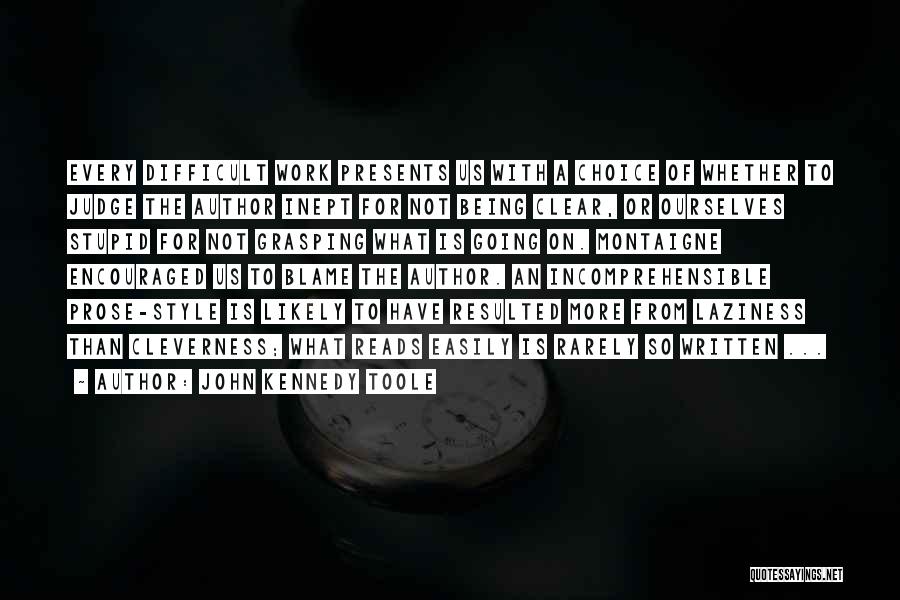 John Kennedy Toole Quotes: Every Difficult Work Presents Us With A Choice Of Whether To Judge The Author Inept For Not Being Clear, Or