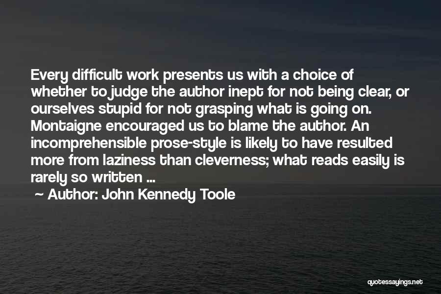 John Kennedy Toole Quotes: Every Difficult Work Presents Us With A Choice Of Whether To Judge The Author Inept For Not Being Clear, Or