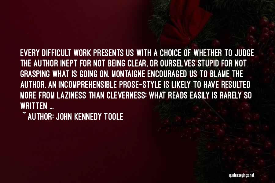 John Kennedy Toole Quotes: Every Difficult Work Presents Us With A Choice Of Whether To Judge The Author Inept For Not Being Clear, Or