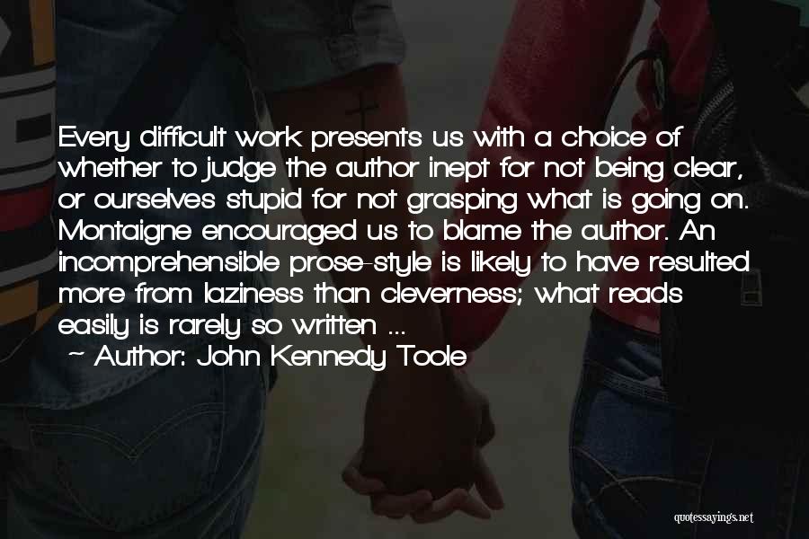 John Kennedy Toole Quotes: Every Difficult Work Presents Us With A Choice Of Whether To Judge The Author Inept For Not Being Clear, Or