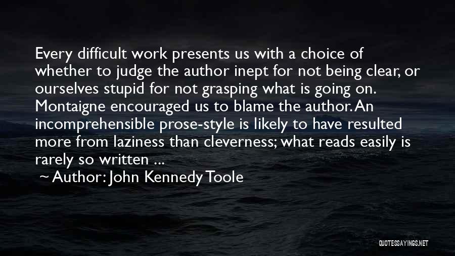 John Kennedy Toole Quotes: Every Difficult Work Presents Us With A Choice Of Whether To Judge The Author Inept For Not Being Clear, Or