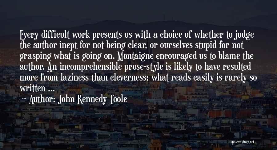 John Kennedy Toole Quotes: Every Difficult Work Presents Us With A Choice Of Whether To Judge The Author Inept For Not Being Clear, Or