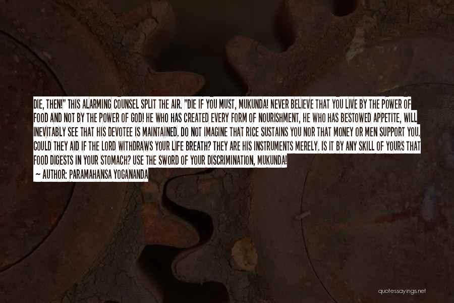 Paramahansa Yogananda Quotes: Die, Then! This Alarming Counsel Split The Air. Die If You Must, Mukunda! Never Believe That You Live By The