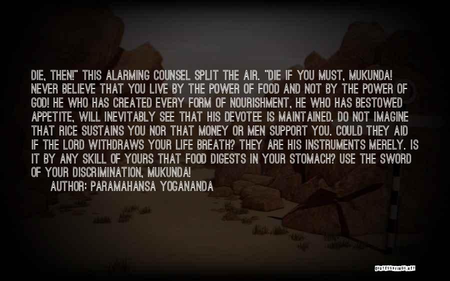 Paramahansa Yogananda Quotes: Die, Then! This Alarming Counsel Split The Air. Die If You Must, Mukunda! Never Believe That You Live By The