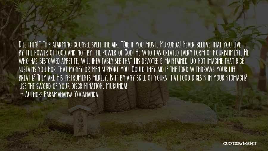Paramahansa Yogananda Quotes: Die, Then! This Alarming Counsel Split The Air. Die If You Must, Mukunda! Never Believe That You Live By The