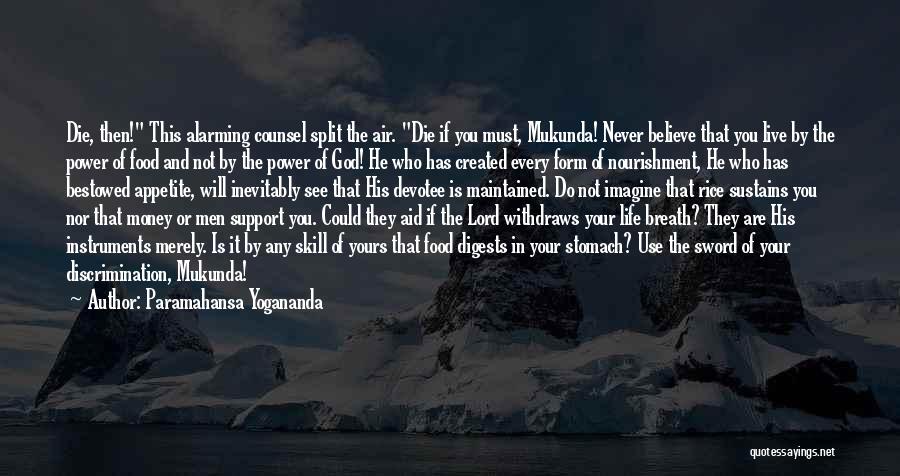 Paramahansa Yogananda Quotes: Die, Then! This Alarming Counsel Split The Air. Die If You Must, Mukunda! Never Believe That You Live By The