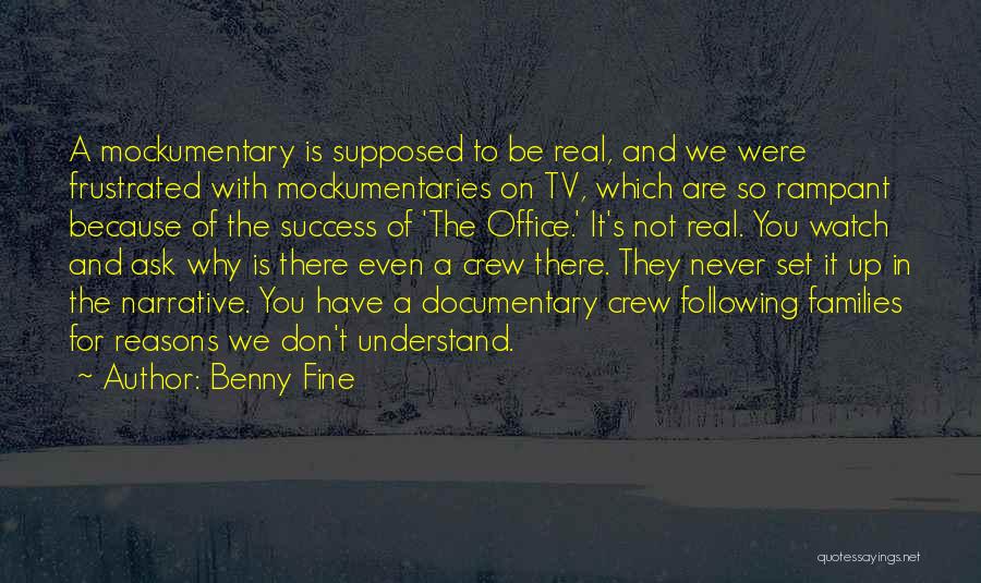 Benny Fine Quotes: A Mockumentary Is Supposed To Be Real, And We Were Frustrated With Mockumentaries On Tv, Which Are So Rampant Because