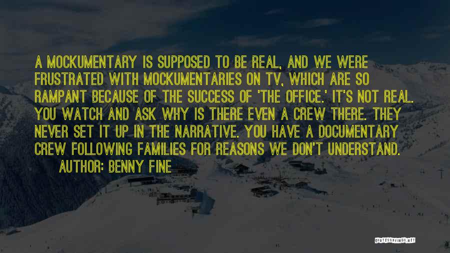 Benny Fine Quotes: A Mockumentary Is Supposed To Be Real, And We Were Frustrated With Mockumentaries On Tv, Which Are So Rampant Because