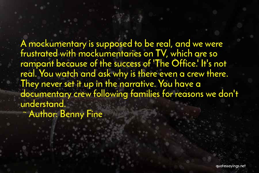 Benny Fine Quotes: A Mockumentary Is Supposed To Be Real, And We Were Frustrated With Mockumentaries On Tv, Which Are So Rampant Because