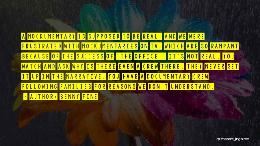 Benny Fine Quotes: A Mockumentary Is Supposed To Be Real, And We Were Frustrated With Mockumentaries On Tv, Which Are So Rampant Because