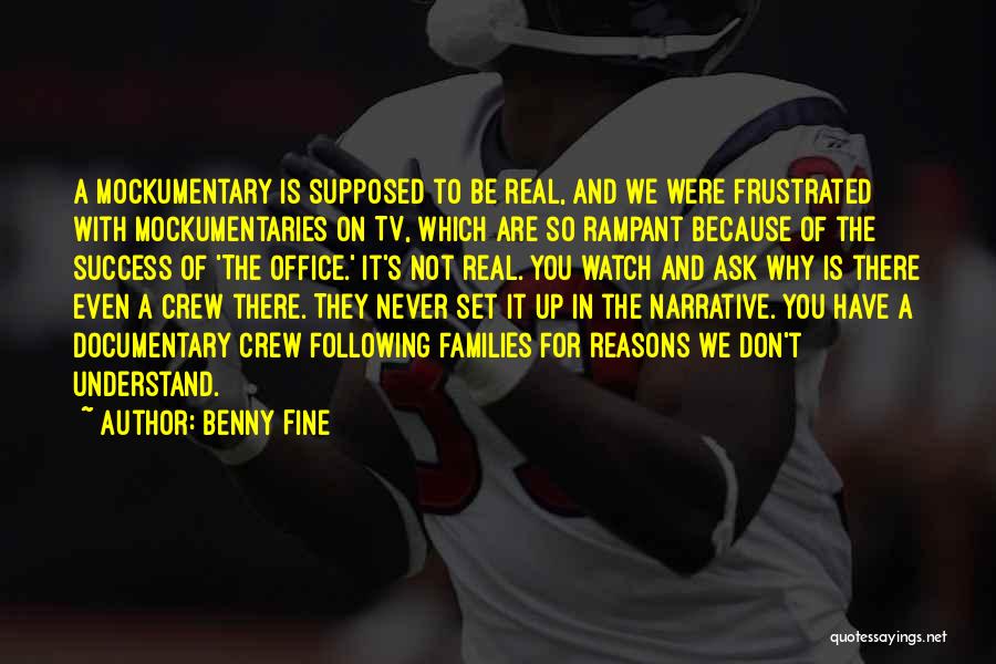 Benny Fine Quotes: A Mockumentary Is Supposed To Be Real, And We Were Frustrated With Mockumentaries On Tv, Which Are So Rampant Because