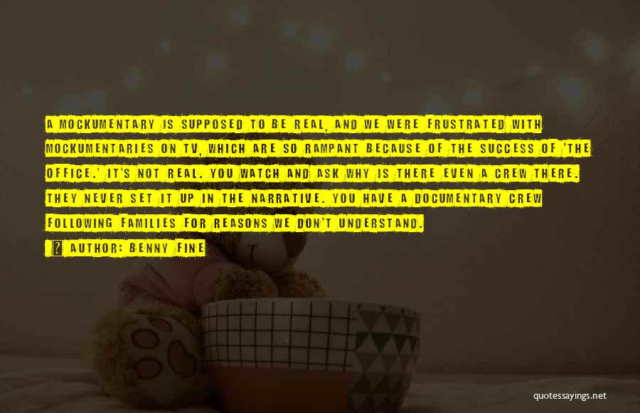 Benny Fine Quotes: A Mockumentary Is Supposed To Be Real, And We Were Frustrated With Mockumentaries On Tv, Which Are So Rampant Because