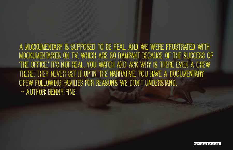 Benny Fine Quotes: A Mockumentary Is Supposed To Be Real, And We Were Frustrated With Mockumentaries On Tv, Which Are So Rampant Because